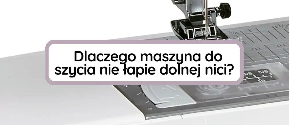 Maszyna do szycia nie łapie dolnej nici - co robić? – ultramaszyna